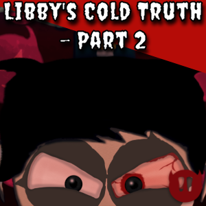  - Episode 11: Libby's Cold Truth - Part 2